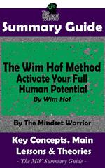 Summary Guide: The Wim Hof Method: Activate Your Full Human Potential: By Wim Hof | The MW Summary Guide