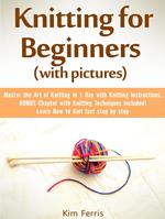 Knitting: Master the Art of Knitting in 1 Day with Knitting Instructions and Knitting Techniques! with Pictures