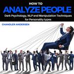 How to Analyze People: Dark Psychology, NLP and Manipulation Techniques for Personality Types