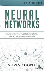 Neural Networks: A Practical Guide for Understanding and Programming Neural Networks and Useful Insights for Inspiring Reinvention