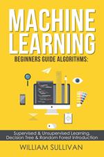 Machine Learning For Beginners Guide Algorithms: Supervised & Unsupervsied Learning. Decision Tree & Random Forest Introduction