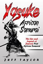 Yasuke (African Samurai): The Life and Legend of Japan’s First African Samurai