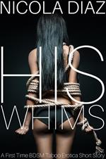 His Whims - A First Time BDSM Taboo Erotica Short Story