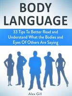 Body Language: 33 Tips To Better Read and Understand What the Bodies and Eyes Of Others Are Saying
