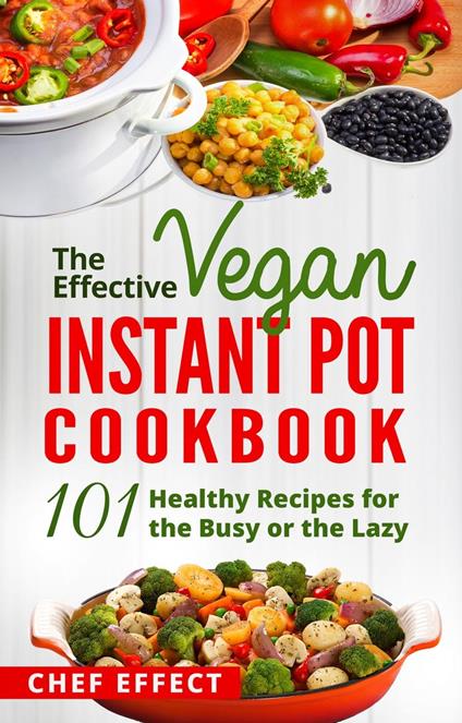 The Effective Vegan Instant Pot Cookbook