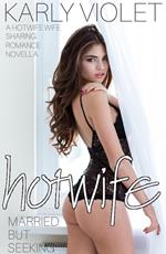 Hotwife Married But Seeking - A Hotwife Wife Sharing Romance Novella