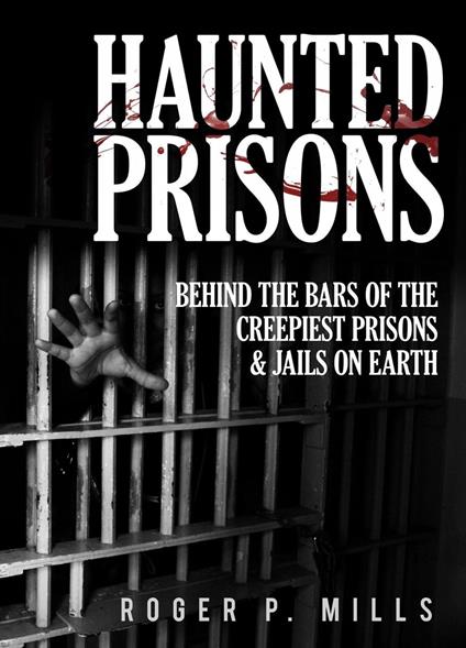 Haunted Prisons: Behind The Bars Of The Creepiest Prisons & Jails On Earth