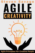 Agile Creativity: Agile Principles For Creative People