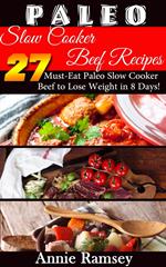 Paleo Slow Cooker Beef Recipes: 27 Must-eat Paleo Slow Cooker Beef to Lose Weight In 8 Days!