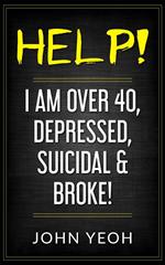 Help! I am over 40, Depressed, Suicidal & Broke!