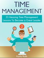 Time Management: 23 Amazing Time-Management Lessons To Become a Great Leader