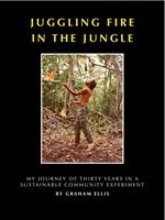 Juggling Fire in The Jungle - My Journey of Thirty Years in a Sustainable Community Experiment