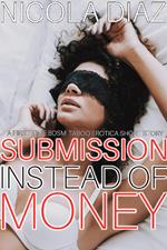 Submission Instead Of Money - A First Time BDSM Taboo Erotica Short Story