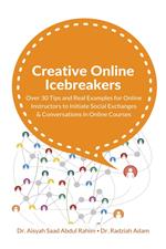 Creative Online Icebreakers: Over 30 Tips and Real Examples for Online Instructors to Initiate Social Exchanges and Conversations in Online Courses