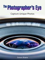 The Photographer's Eye: Capture Unique Photos