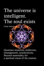 The universe is intelligent. The soul exists. Quantum mysteries, multiverse, entanglement, synchronicity. Beyond materiality, for a spiritual vision of the cosmos.