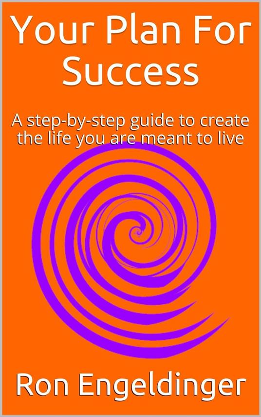 Your Plan for Success A step-by-step guide to create the life you are meant to live