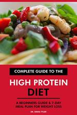 Complete Guide to the High Protein Diet: A Beginners Guide & 7-Day Meal Plan for Weight Loss