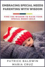 Embracing Special Needs Parenting With Wisdom: Find the Wisdom to Raise Your Special Needs Child