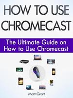 How to Use Chromecast: The Ultimate Guide on How to Use Chromecast