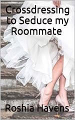 Crossdressing to Seduce my Roommate