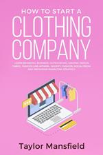 How to Start a Clothing Company: Learn Branding, Business, Outsourcing, Graphic Design, Fabric, Fashion Line Apparel, Shopify, Fashion, Social Media, and Instagram Marketing Strategy