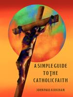 A Simple Guide to the Catholic Faith