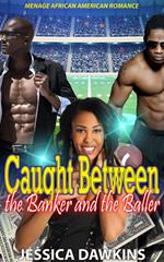 Caught Between the Banker and the Baller: Menage African American Romance