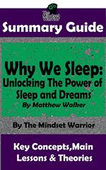 Summary Guide: Why We Sleep: Unlocking The Power of Sleep and Dreams: By Matthew Walker | The Mindset Warrior Summary Guide