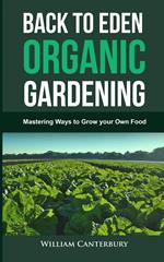 Back to Eden Organic Gardening: Mastering Ways to Grow your Own Food