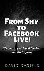 From Shy to Facebook Live! The Journey of David Daniels and the Shyman