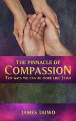 The Pinnacle of Compassion: Ten Ways We Can Be More Like Jesus