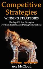 Competitive Strategy: Winning Strategies: The Top 100 Best Strategies For Peak Performance During Competitions