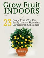 Grow Fruit Indoors: 23 Exotic Fruits You Can Easily Grow at Home in a Garden or in Containers