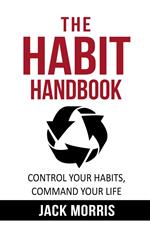 The Habit Handbook: Control Habits, Command Your Life