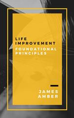 Life Improvement: Foundational Principles