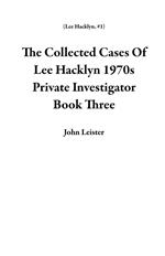 The Collected Cases Of Lee Hacklyn 1970s Private Investigator Book Three