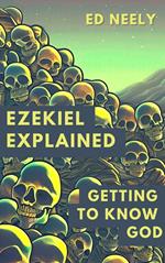 Ezekiel Explained - Getting to Know God
