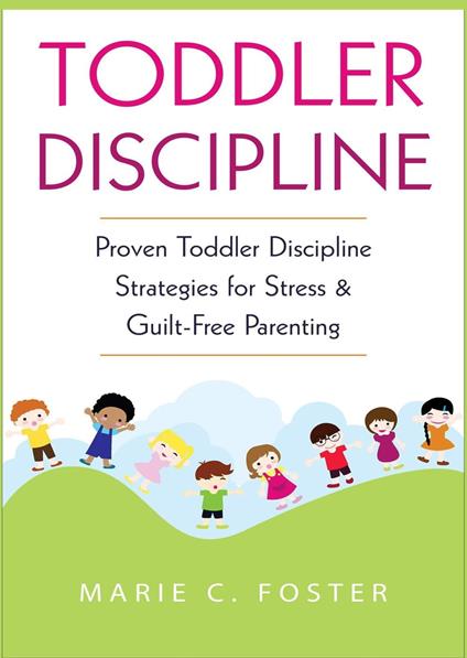 Toddler Discipline: Proven Toddler Discipline Strategies for Stress & Guilt-Free Parenting