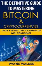 The Definitive Guide To Mastering Bitcoin & Cryptocurrencies