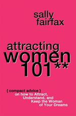 Attracting Women 101: Compact Advice on How to Attract, Understand, and Keep the Woman of Your Dreams, Mr. Pickup Artist!