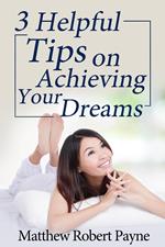 3 Helpful Tips on Achieving Your Dreams