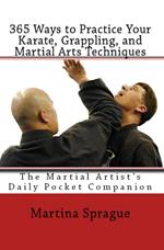 365 Ways to Practice Your Karate, Grappling, and Martial Arts Techniques: The Martial Artist's Daily Pocket Companion