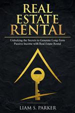 Real Estate Rental: Unlocking the Secrets to Generate Long-Term Passive Income with Real Estate Rental