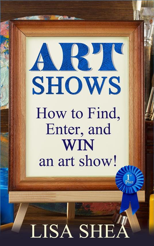 Art Shows - How to Find, Enter, and Win an Art Show!