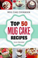 Mug Cake Cookbook: Top 50 Mug Cake Recipes