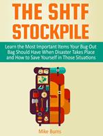 The Shtf Stockpile: Learn the Most Important Items Your Bug Out Bag Should Have When Disaster Takes Place and How to Save Yourself in Those Situations