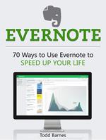 Evernote: 70 Ways to Use Evernote to Speed Up Your Life