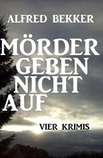 Vier Alfred Bekker Krimis - Mörder geben nicht auf