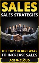 Sales: Sales Strategies: The Top 100 Best Ways To Increase Sales